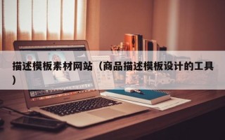 如东描述模板素材网站（商品描述模板设计的工具）