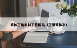 如东繁体正楷素材下载网站（正版繁体字）