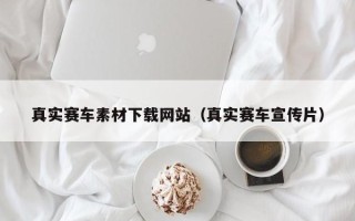 如东真实赛车素材下载网站（真实赛车宣传片）